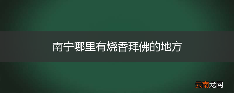 南宁哪里有烧香拜佛的地方