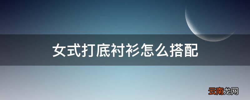 女式打底衬衫怎么搭配