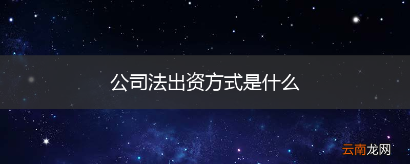 公司法出资方式是什么