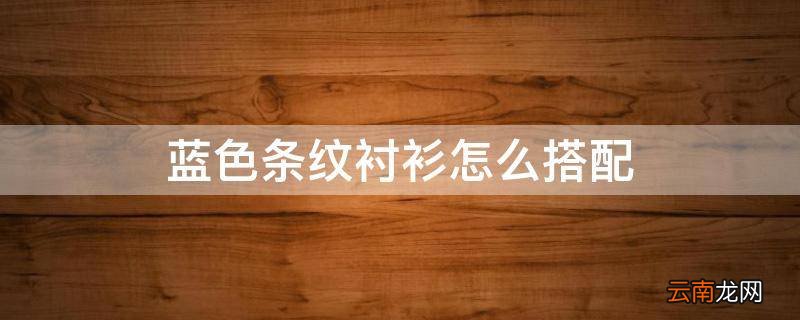 蓝色条纹衬衫怎么搭配