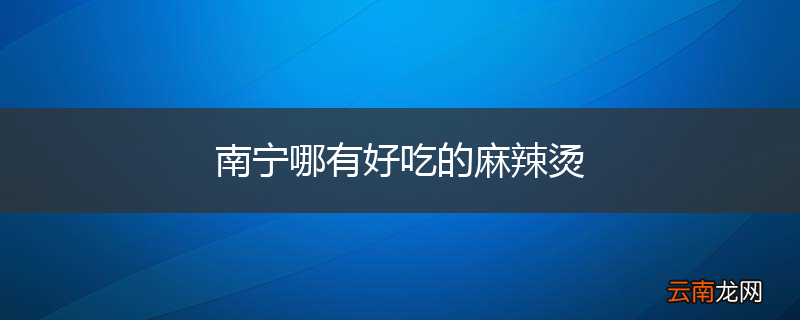 南宁哪有好吃的麻辣烫