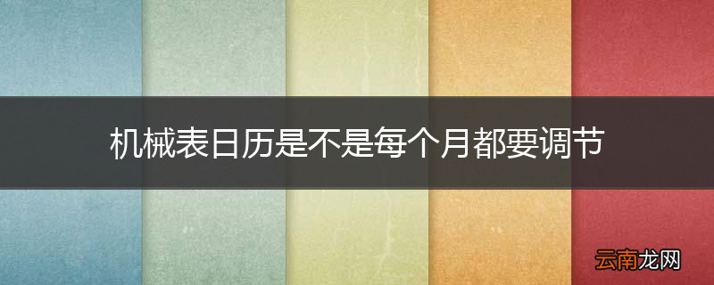 机械表日历是不是每个月都要调节