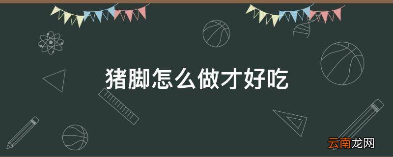 猪脚怎么做才好吃