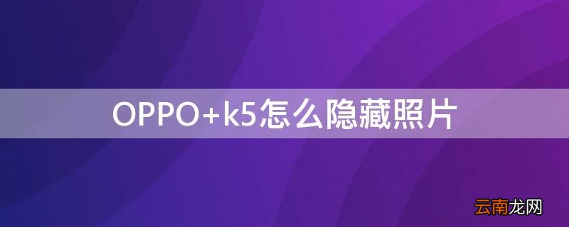 OPPO k5怎么隐藏照片