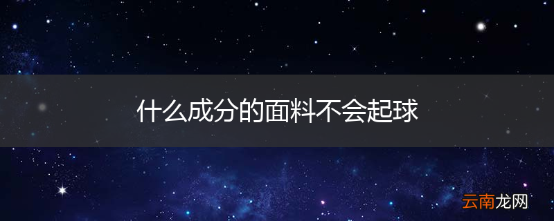 什么成分的面料不会起球