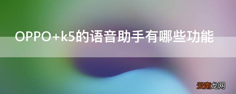 OPPO k5的语音助手有哪些功能