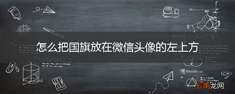 怎么把国旗放在微信头像的左上方