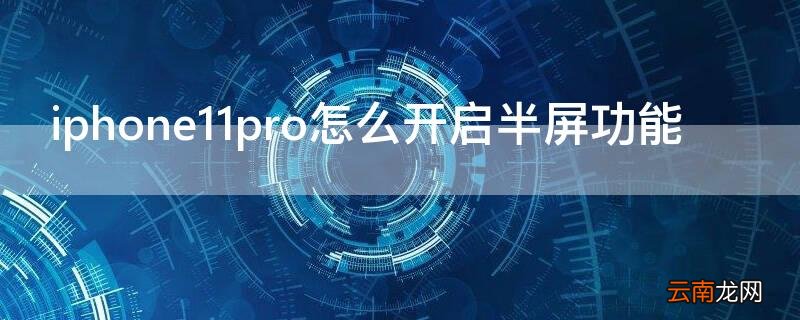 iPhone11pro怎么开启半屏功能 苹果11半屏功能怎么开启
