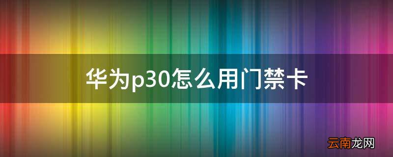 华为p30怎么用门禁卡