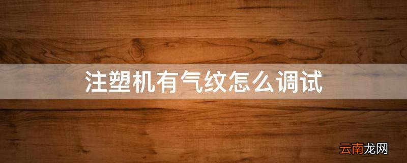 注塑机有气纹怎么调试