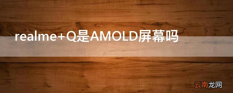 realme Q是AMOLD屏幕吗