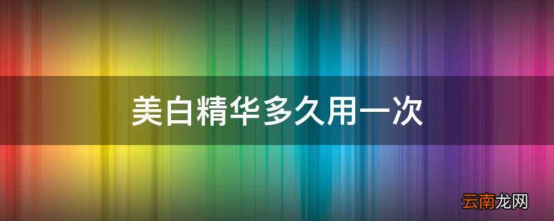 美白精华多久用一次