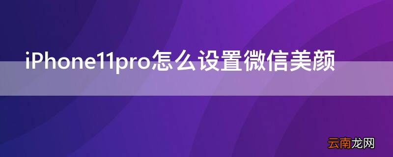 iPhone11 Pro Max怎么设置微信美颜