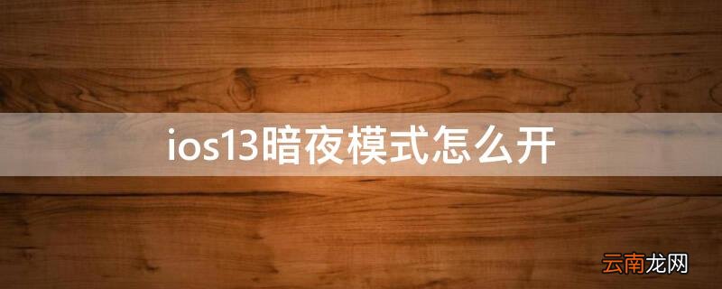 ios13暗夜模式怎么开 ios13暗黑模式在哪里打开