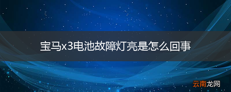 宝马x3电池故障灯亮是怎么回事
