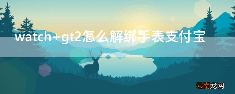 watch gt2怎么解绑手表支付宝
