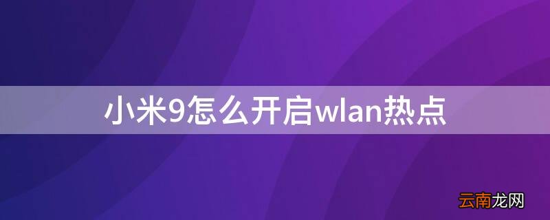 小米9怎么开启wlan热点 小米9怎么连接热点