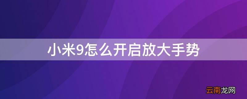 小米9怎么开启放大手势模式 小米9怎么开启放大手势