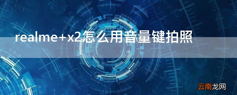 realme x2怎么用音量键拍照