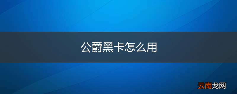 公爵黑卡怎么用