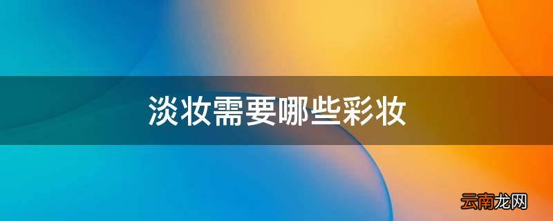 淡妆需要哪些彩妆