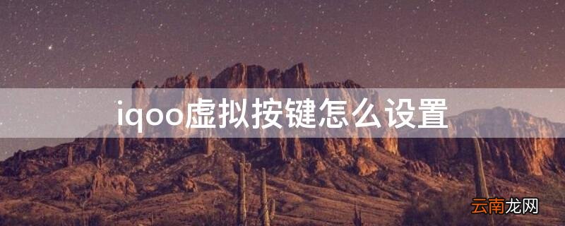 iqoopro虚拟按键怎么设置 iqoo虚拟按键怎么设置
