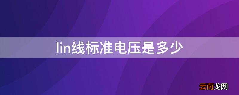lin线标准电压是多少 lin线电压一般多少