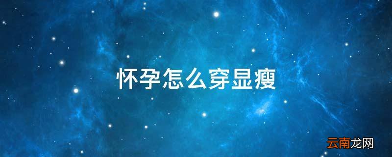 怀孕怎么穿显瘦