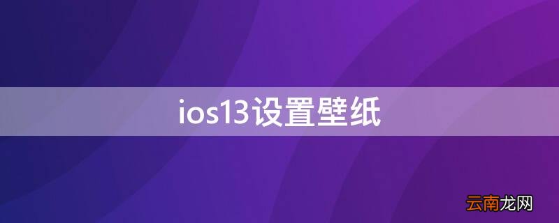 ios13设置壁纸 ios13.3怎么设置壁纸
