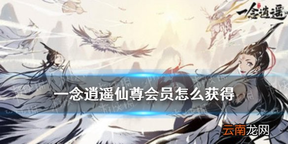 一念逍遥仙尊会员怎么获得 一念逍遥仙尊会员获取攻略