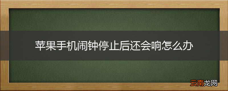 苹果手机闹钟停止后还会响怎么办