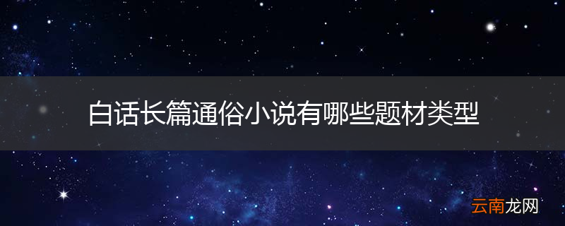 白话长篇通俗小说有哪些题材类型