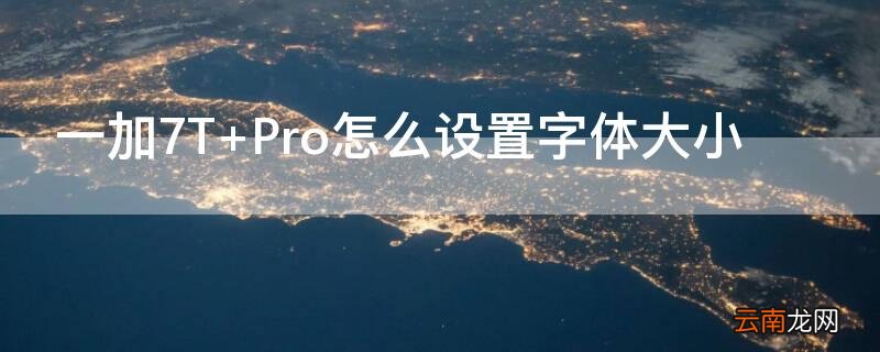 一加7T Pro怎么设置字体大小