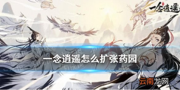 一念逍遥怎么扩张药园 一念逍遥药园扩张技巧