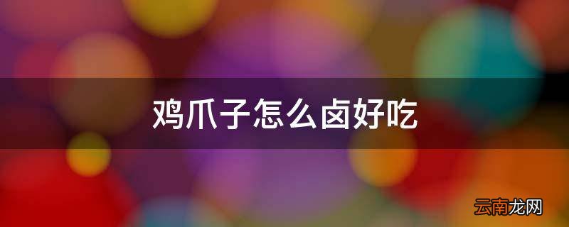 鸡爪子怎么卤好吃