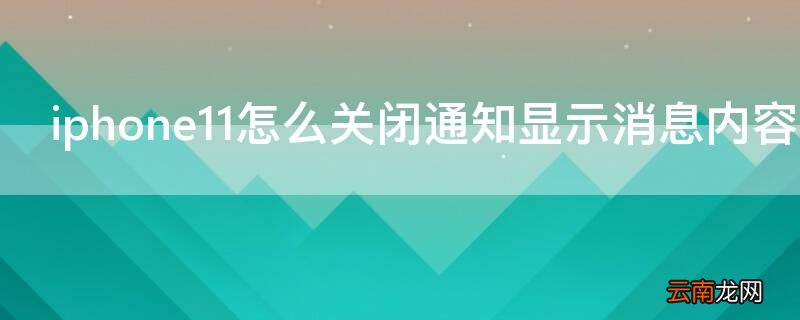 苹果11怎么关闭消息通知 iPhone11怎么关闭通知显示消息内容
