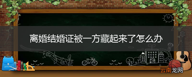 离婚结婚证被一方藏起来了怎么办