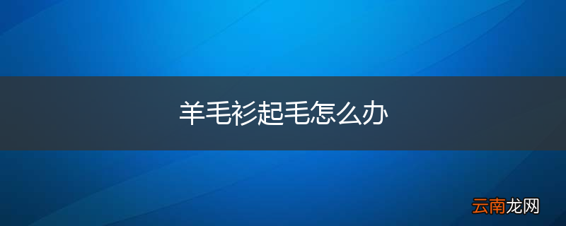 羊毛衫起毛怎么办