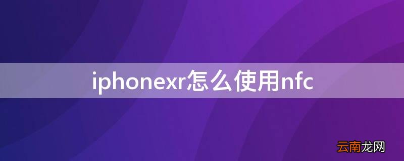 iPhonexr怎么使用nfc iPhonexr怎么使用nfc