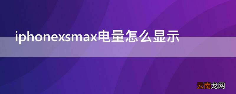 iPhonexsmax电量怎么显示 iphonexsmax怎么打开电量显示
