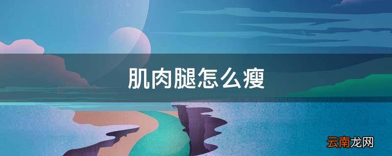 肌肉腿怎么瘦