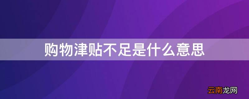 购物津贴不足是什么意思 购物津贴怎么用
