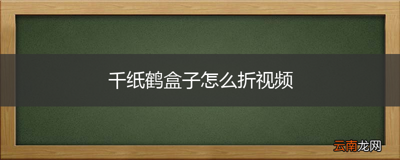 千纸鹤盒子怎么折视频