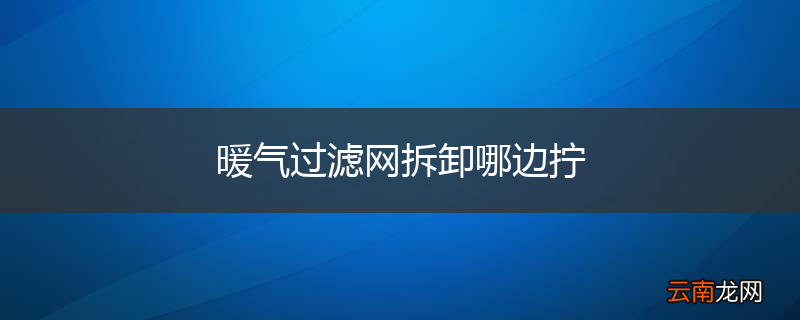 暖气过滤网拆卸哪边拧