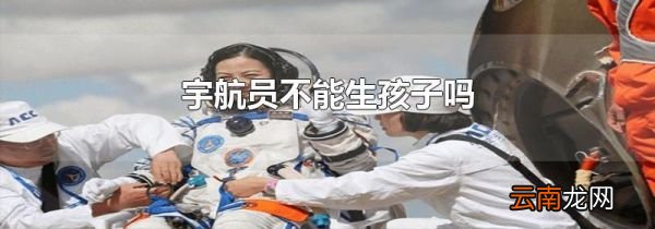宇航员不能生孩子吗