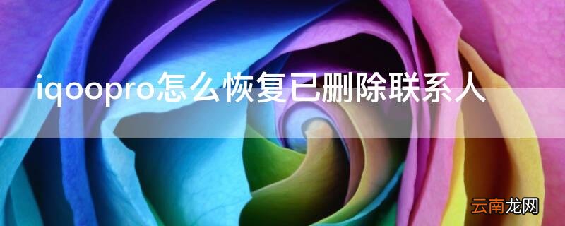 oppor9s联系人被删除了怎么恢复 iqoopro怎么恢复已删除联系人
