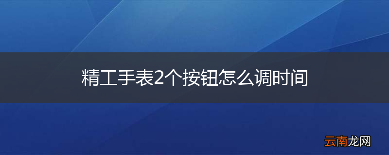 精工手表2个按钮怎么调时间