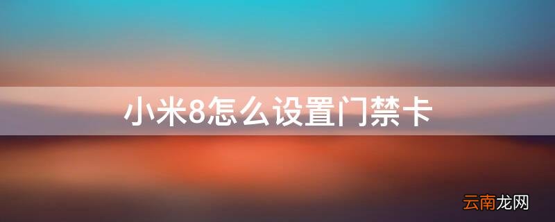 小米8怎么设置门禁卡 小米8怎么设置门禁卡?
