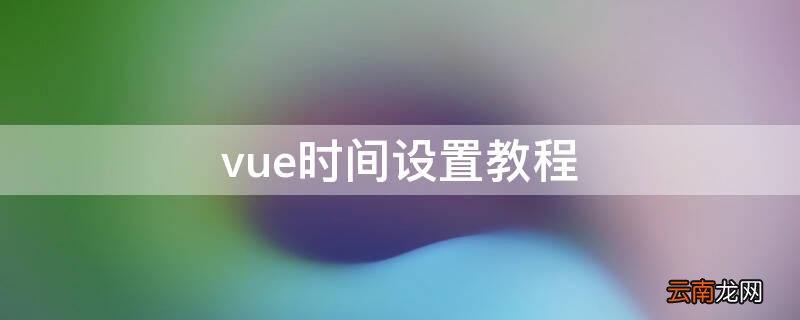 vue怎么设置视频时间 vue时间设置教程