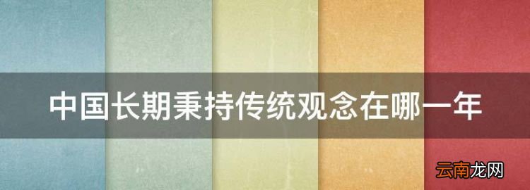 中国长期秉持传统观念在哪一年